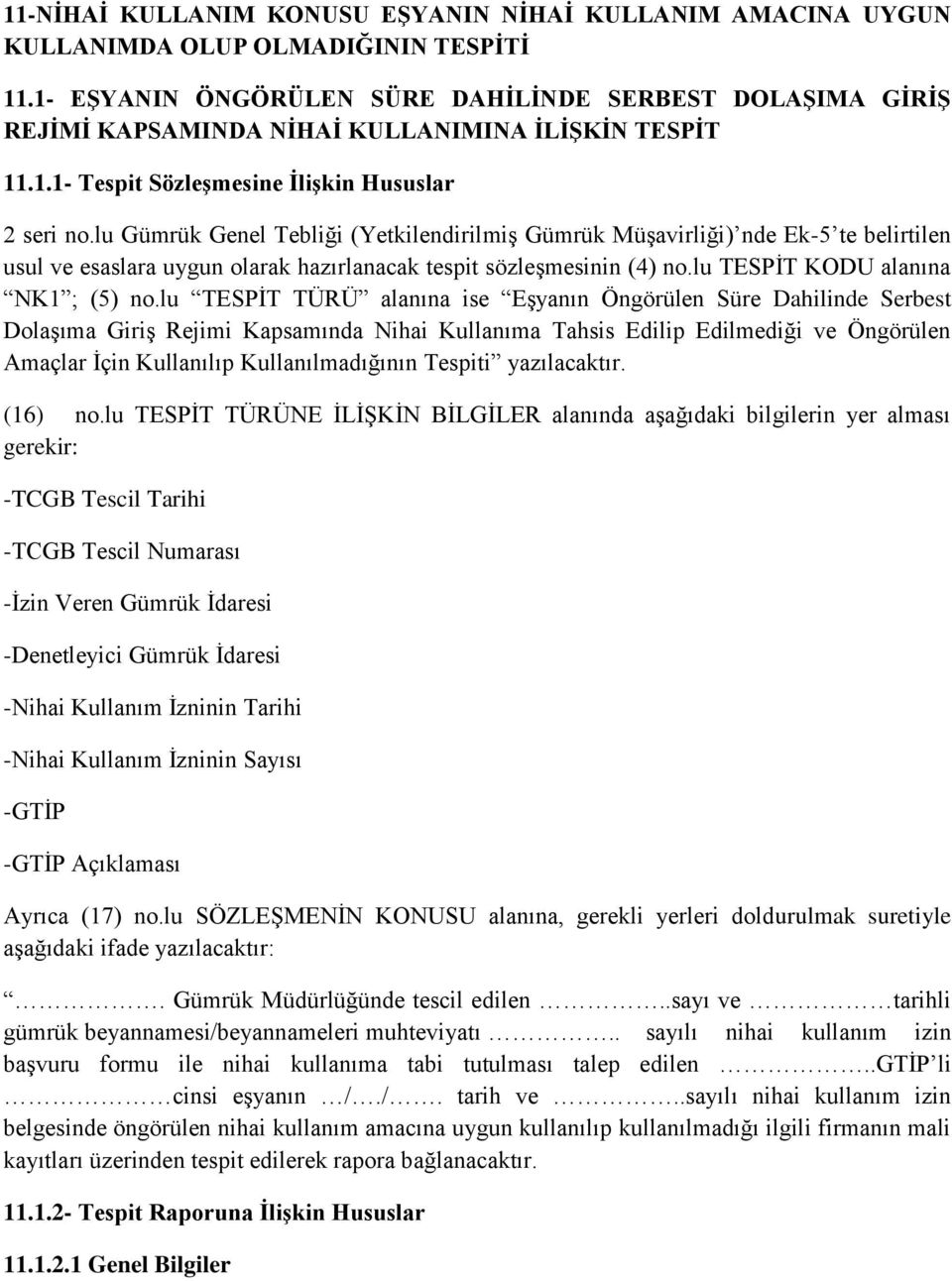 lu Gümrük Genel Tebliği (Yetkilendirilmiş Gümrük Müşavirliği) nde Ek-5 te belirtilen usul ve esaslara uygun olarak hazırlanacak tespit sözleşmesinin (4) no.lu TESPİT KODU alanına NK1 ; (5) no.