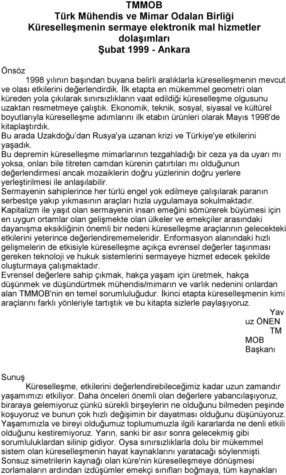 Ekonomik, teknik, sosyal, siyasal ve kültürel boyutlarõyla küreselleşme adõmlarõnõ ilk etabõn ürünleri olarak Mayõs 1998'de kitaplaştõrdõk.