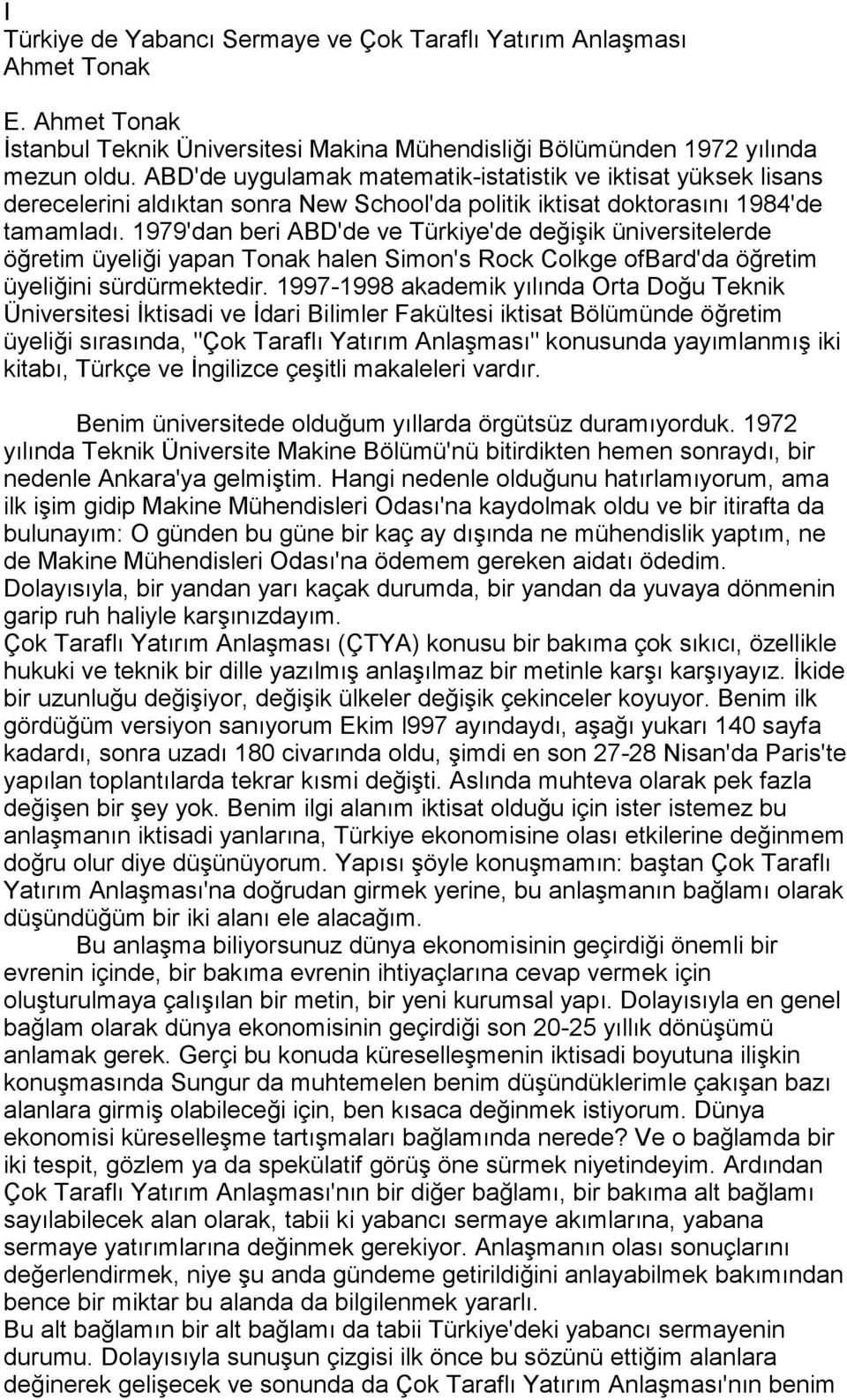 1979'dan beri ABD'de ve Türkiye'de değişik üniversitelerde öğretim üyeliği yapan Tonak halen Simon's Rock Colkge ofbard'da öğretim üyeliğini sürdürmektedir.