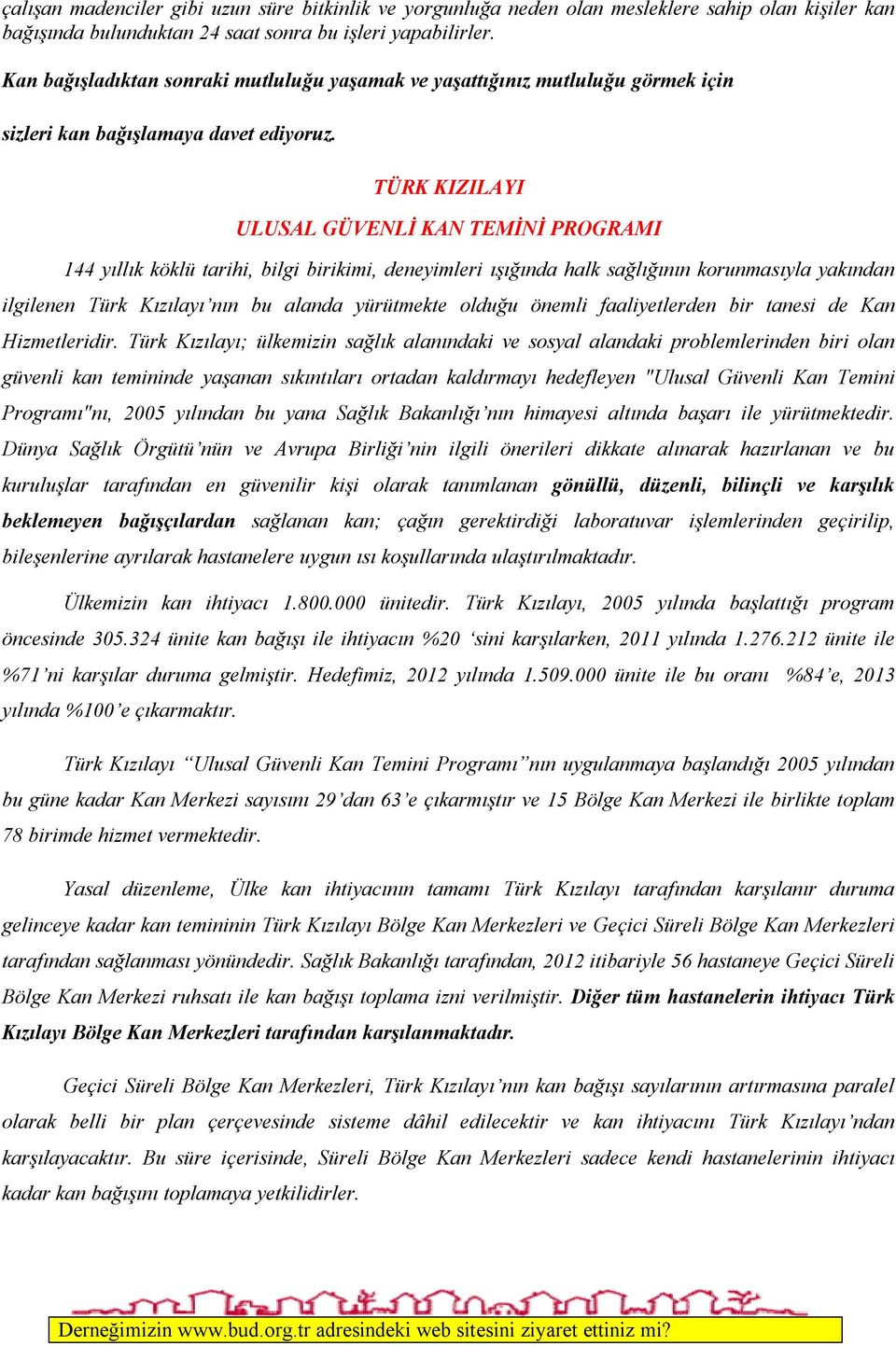 TÜRK KIZILAYI ULUSAL GÜVENLİ KAN TEMİNİ PROGRAMI 144 yıllık köklü tarihi, bilgi birikimi, deneyimleri ışığında halk sağlığının korunmasıyla yakından ilgilenen Türk Kızılayı nın bu alanda yürütmekte