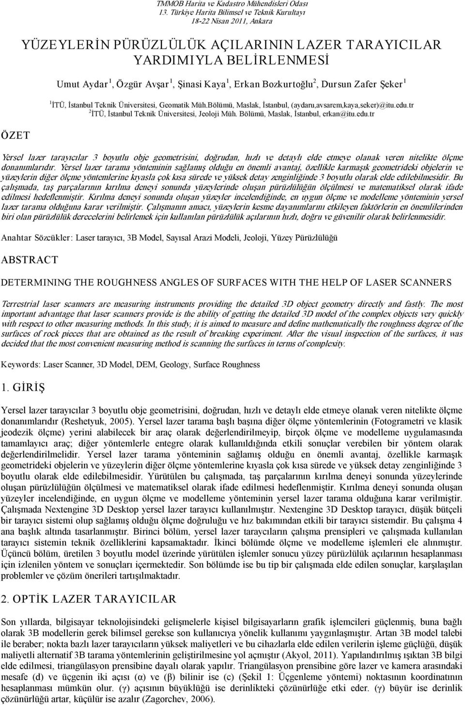 Bozkurtoğlu 2, Dursun Zafer Şeker 1 1 İTÜ, İstanbul Teknik Üniversitesi, Geomatik Müh.Bölümü, Maslak, İstanbul, (aydaru,avsarem,kaya,seker)@itu.edu.tr 2 İTÜ, İstanbul Teknik Üniversitesi, Jeoloji Müh.