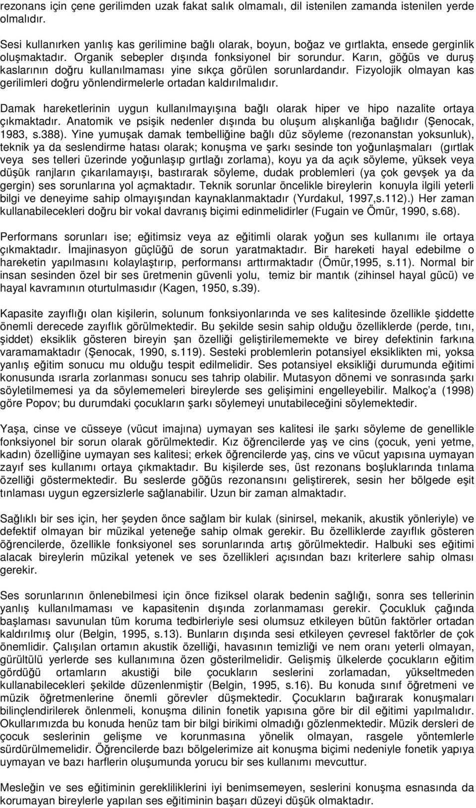 Karın, göüs ve duru kaslarının doru kullanılmaması yine sıkça görülen sorunlardandır. Fizyolojik olmayan kas gerilimleri doru yönlendirmelerle ortadan kaldırılmalıdır.