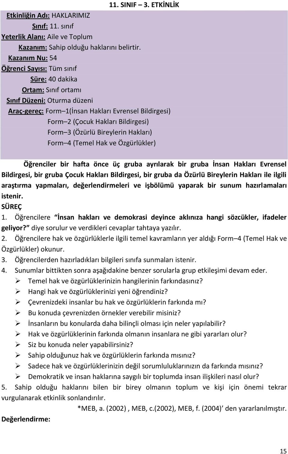 (Özürlü Bireylerin Hakları) Form 4 (Temel Hak ve Özgürlükler) Öğrenciler bir hafta önce üç gruba ayrılarak bir gruba İnsan Hakları Evrensel Bildirgesi, bir gruba Çocuk Hakları Bildirgesi, bir gruba