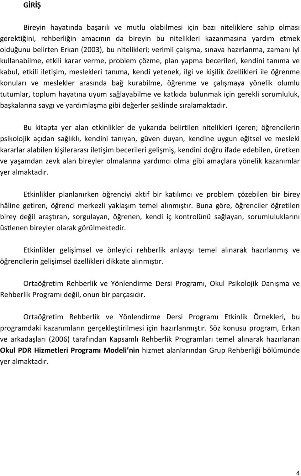 tanıma, kendi yetenek, ilgi ve kişilik özellikleri ile öğrenme konuları ve meslekler arasında bağ kurabilme, öğrenme ve çalışmaya yönelik olumlu tutumlar, toplum hayatına uyum sağlayabilme ve katkıda