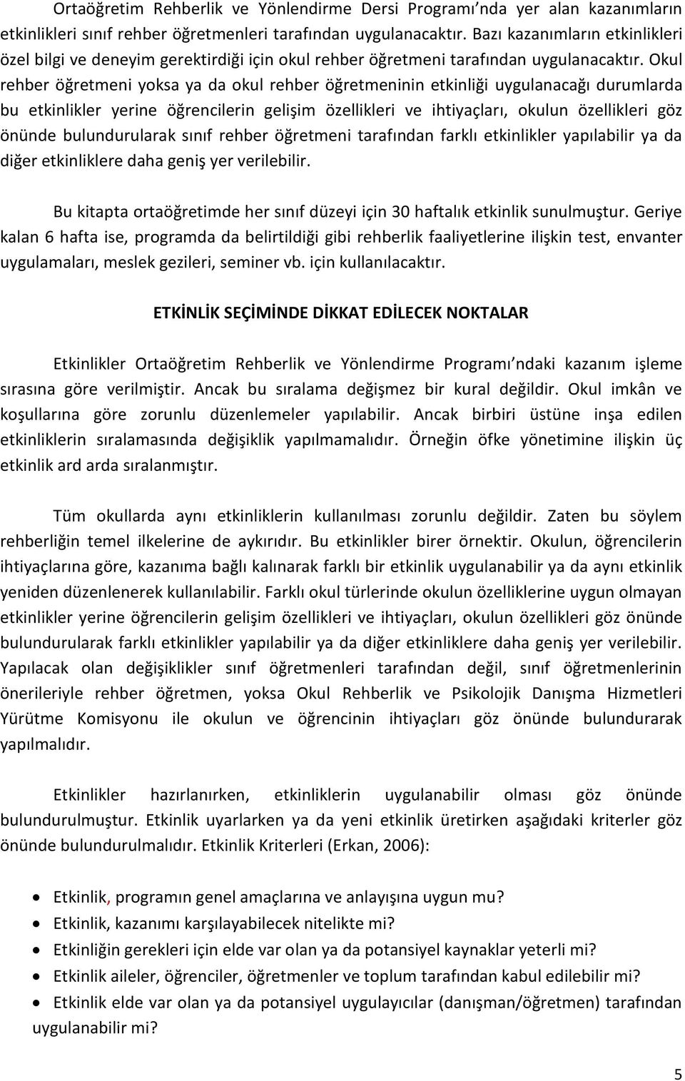 Okul rehber öğretmeni yoksa ya da okul rehber öğretmeninin etkinliği uygulanacağı durumlarda bu etkinlikler yerine öğrencilerin gelişim özellikleri ve ihtiyaçları, okulun özellikleri göz önünde