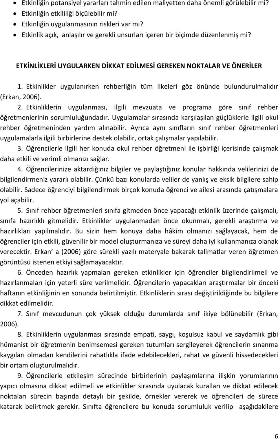 Etkinlikler uygulanırken rehberliğin tüm ilkeleri göz önünde bulundurulmalıdır (Erkan, 2006). 2. Etkinliklerin uygulanması, ilgili mevzuata ve programa göre sınıf rehber öğretmenlerinin sorumluluğundadır.