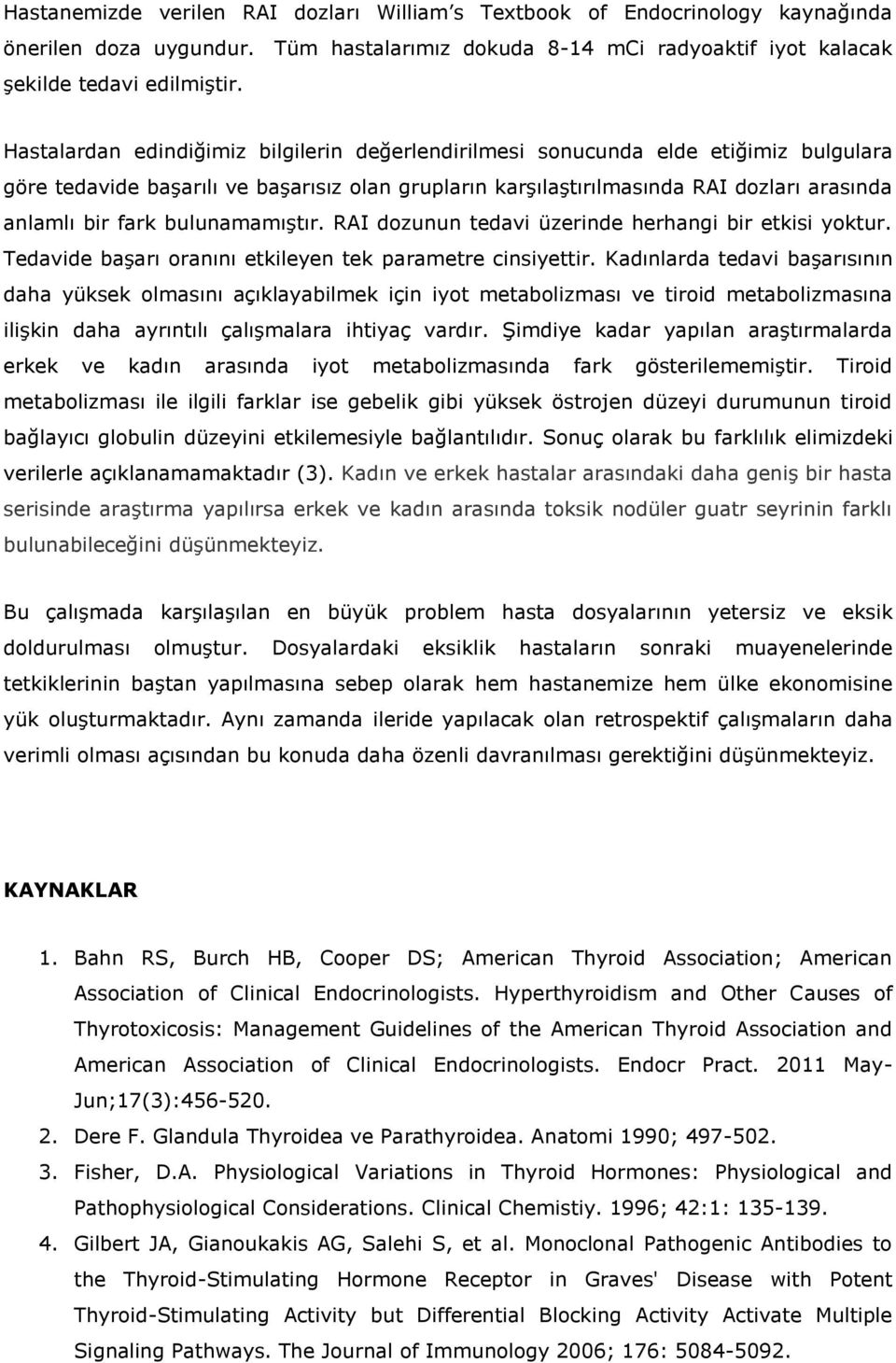 bulunamamıştır. RAI dozunun tedavi üzerinde herhangi bir etkisi yoktur. Tedavide başarı oranını etkileyen tek parametre cinsiyettir.