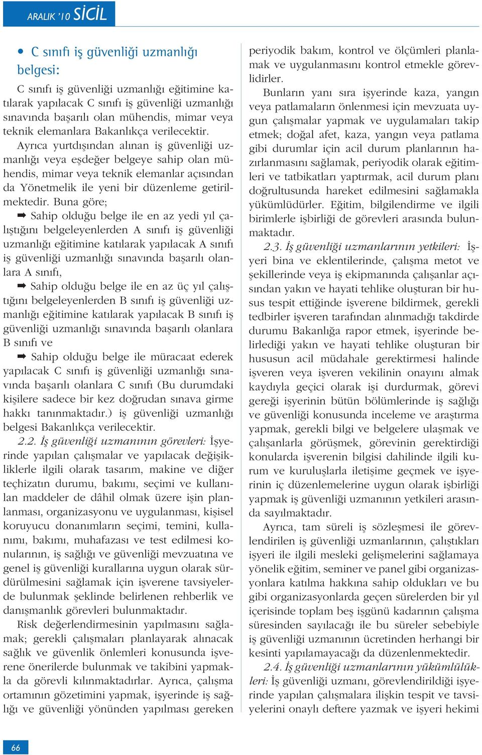 Ayrıca yurtdışından alınan iş güvenliği uzmanlığı veya eşdeğer belgeye sahip olan mühendis, mimar veya teknik elemanlar açısından da Yönetmelik ile yeni bir düzenleme getirilmektedir.