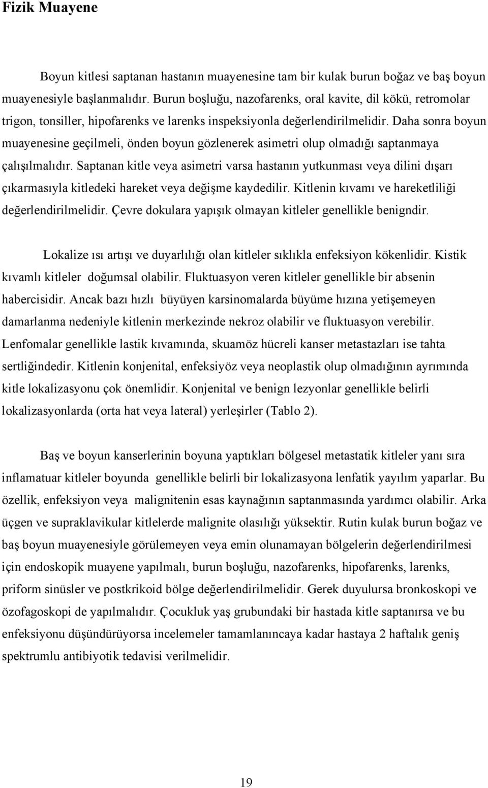 Daha sonra boyun muayenesine geçilmeli, önden boyun gözlenerek asimetri olup olmadığı saptanmaya çalışılmalıdır.