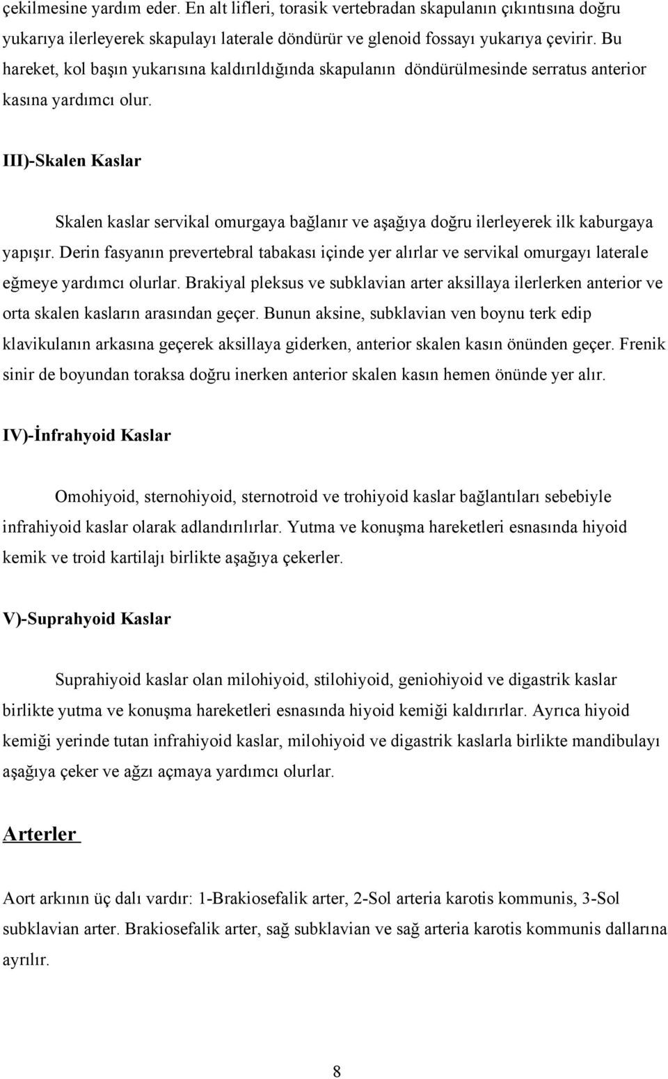 III)-Skalen Kaslar Skalen kaslar servikal omurgaya bağlanır ve aşağıya doğru ilerleyerek ilk kaburgaya yapışır.