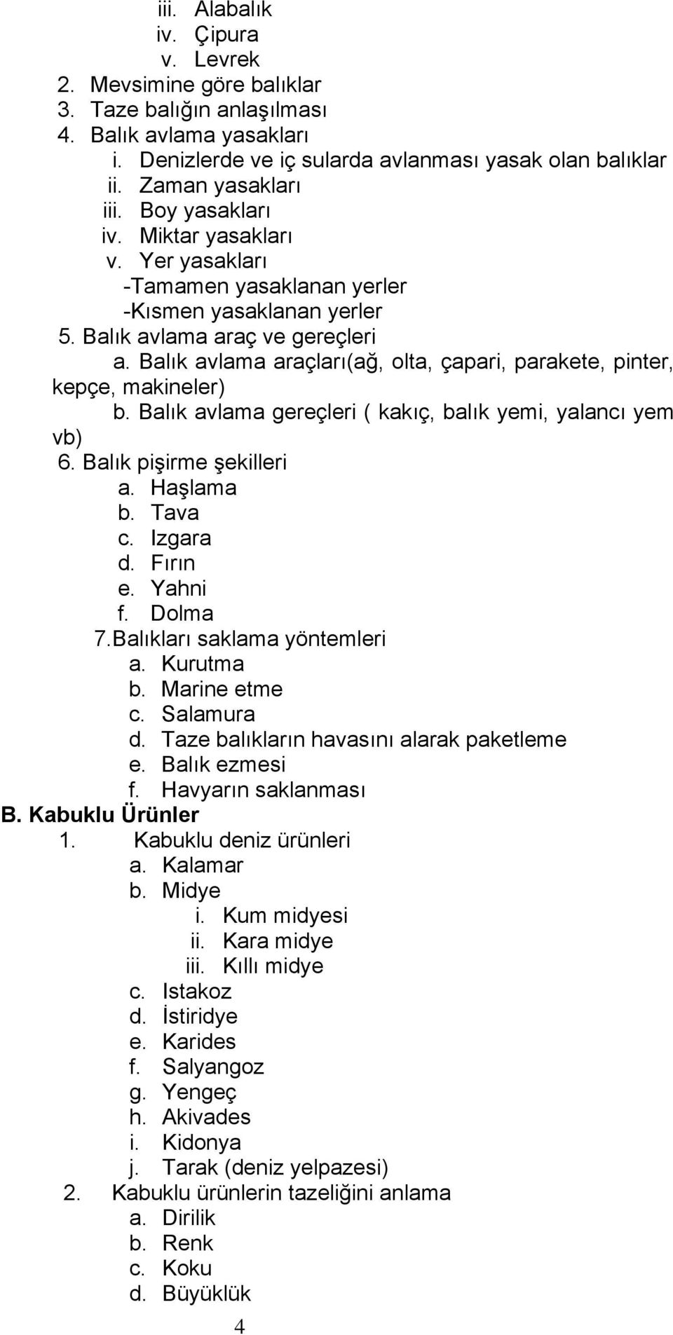 Balık avlama araçları(ağ, olta, çapari, parakete, pinter, kepçe, makineler) b. Balık avlama gereçleri ( kakıç, balık yemi, yalancı yem vb) 6. Balık pişirme şekilleri a. Haşlama b. Tava c. Izgara d.