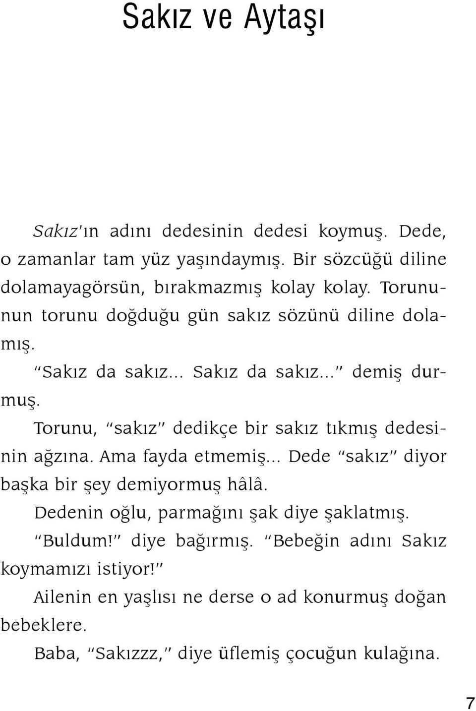 Torunu, sakýz dedikçe bir sakýz týkmýþ de de sinin aðzýna. Ama fayda etmemiþ... Dede sa kýz di yor baþ ka bir þey demiyormuþ hâlâ.