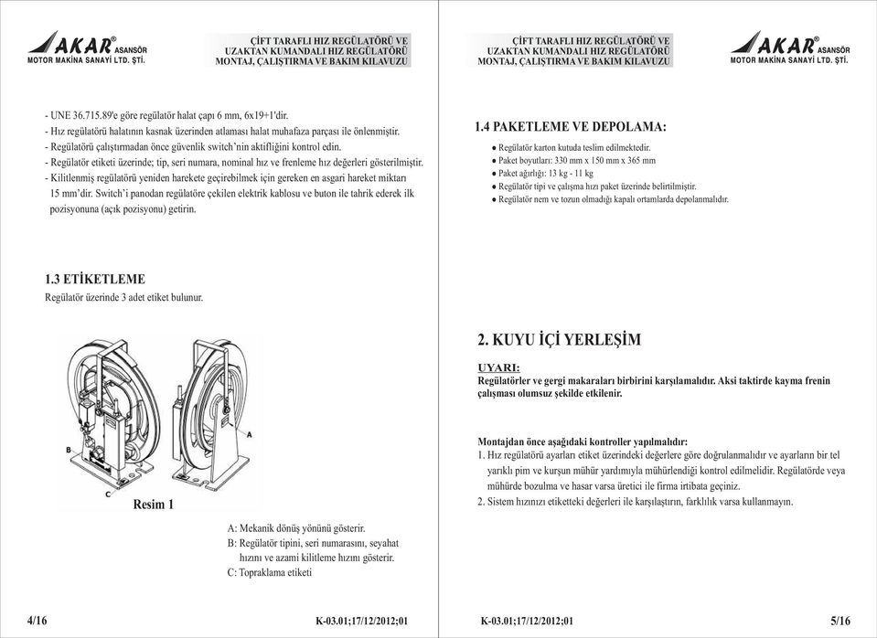 - Kilitlenmiþ regülatörü yeniden harekete geçirebilmek için gereken en asgari hareket miktarý 15 mm dir.