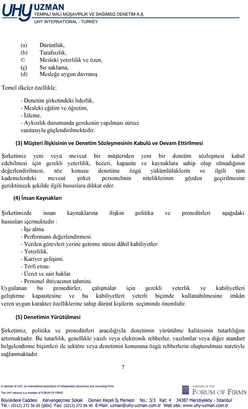 (3) Müşteri İlişkisinin ve Denetim Sözleşmesinin Kabulü ve Devam Ettirilmesi Şirketimiz yeni veya mevcut bir müşteriden yeni bir denetim sözleşmesi kabul edebilmesi için gerekli yeterlilik, beceri,