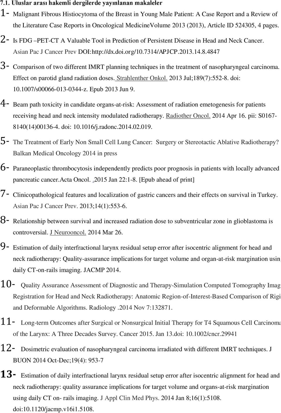doi.org/10.7314/APJCP.2013.14.8.4847 3- Comparison of two different IMRT planning techniques in the treatment of nasopharyngeal carcinoma. Effect on parotid gland radiation doses. Strahlenther Onkol.