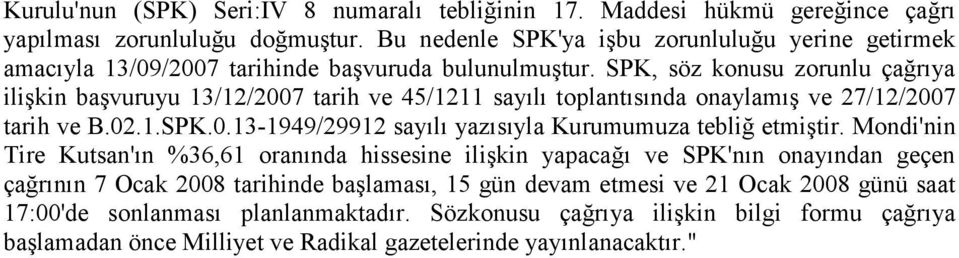SPK, söz konusu zorunlu çağrıya ilişkin başvuruyu 13/12/2007 tarih ve 45/1211 sayılı toplantısında onaylamış ve 27/12/2007 tarih ve B.02.1.SPK.0.13-1949/29912 sayılı yazısıyla Kurumumuza tebliğ etmiştir.