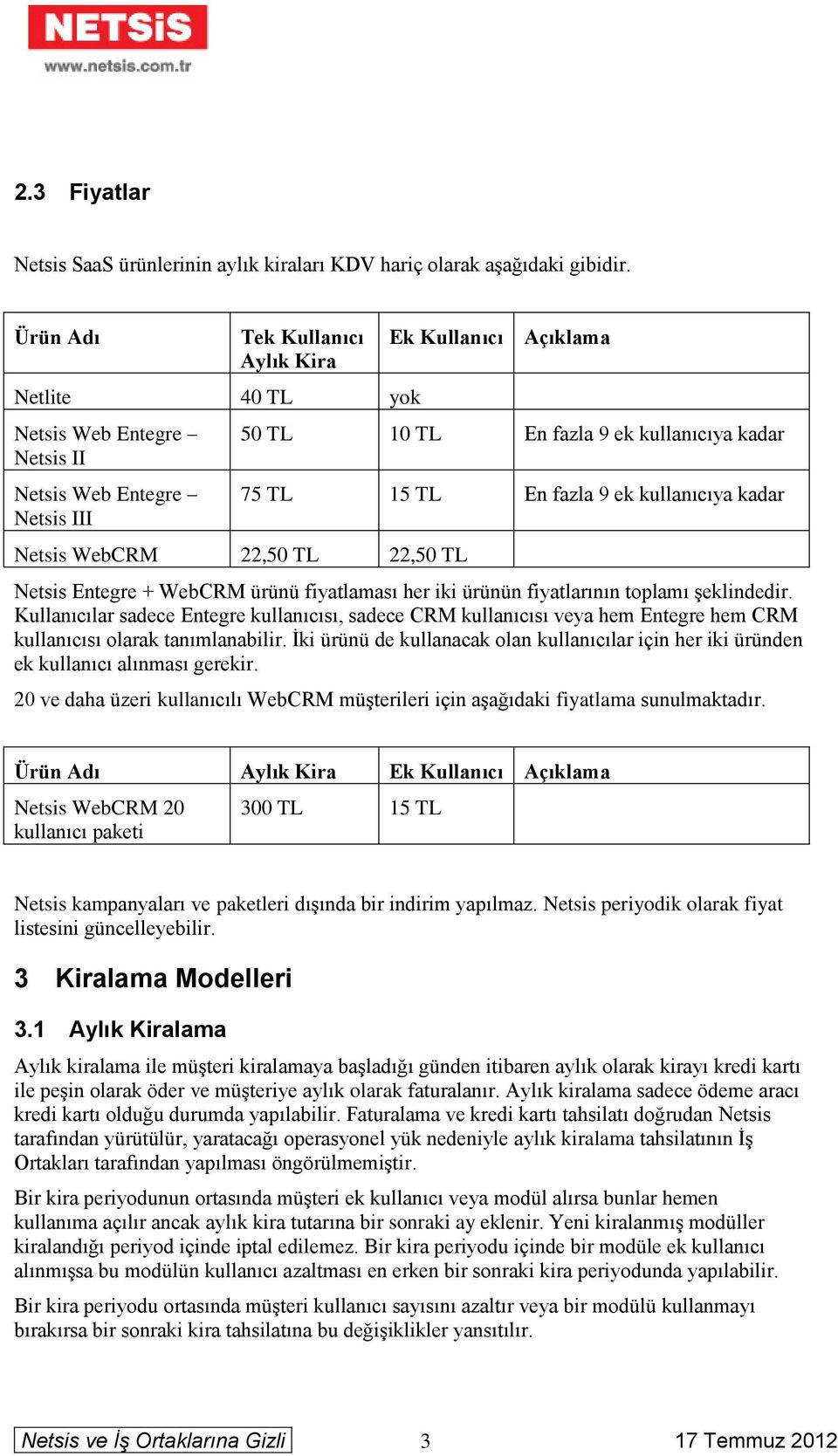 ek kullanıcıya kadar Netsis WebCRM 22,50 TL 22,50 TL Netsis Entegre + WebCRM ürünü fiyatlaması her iki ürünün fiyatlarının toplamı şeklindedir.