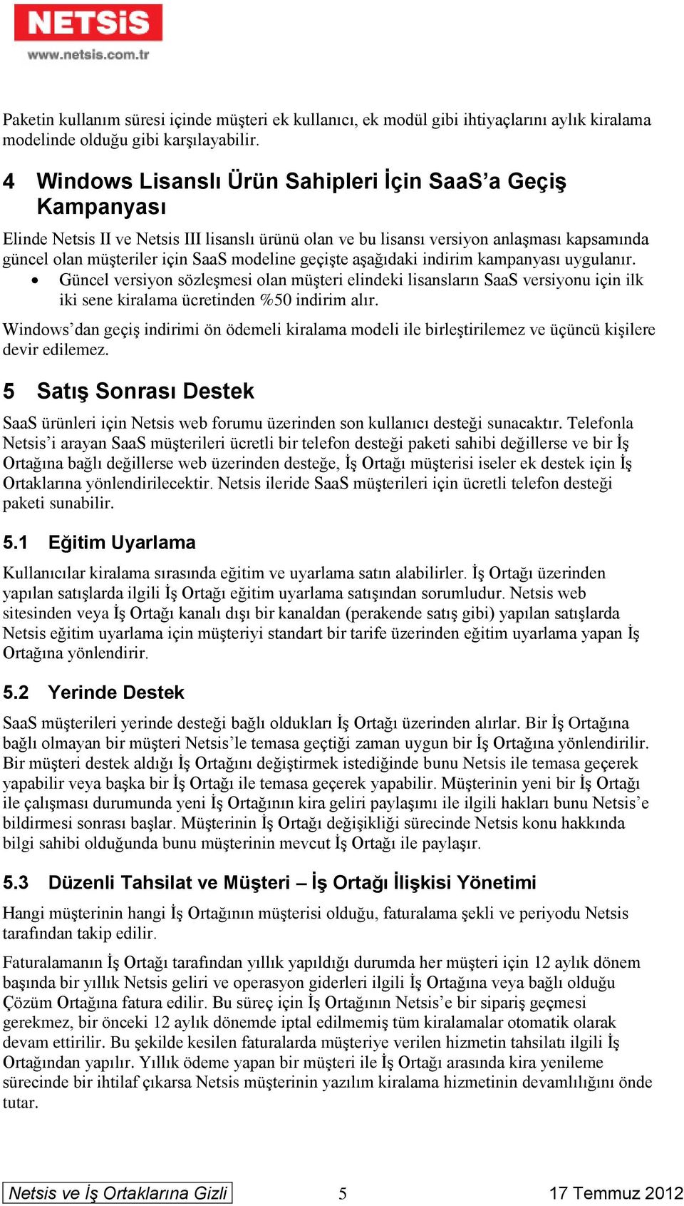 geçişte aşağıdaki indirim kampanyası uygulanır. Güncel versiyon sözleşmesi olan müşteri elindeki lisansların SaaS versiyonu için ilk iki sene kiralama ücretinden %50 indirim alır.