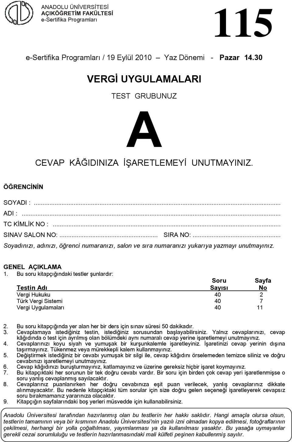 u soru kitapçığındaki testler şunlardır: Soru Sayfa Testin dı Sayısı No Vergi Hukuku 40 2 Türk Vergi Sistemi 40 7 Vergi Uygulamaları 40 11 2.