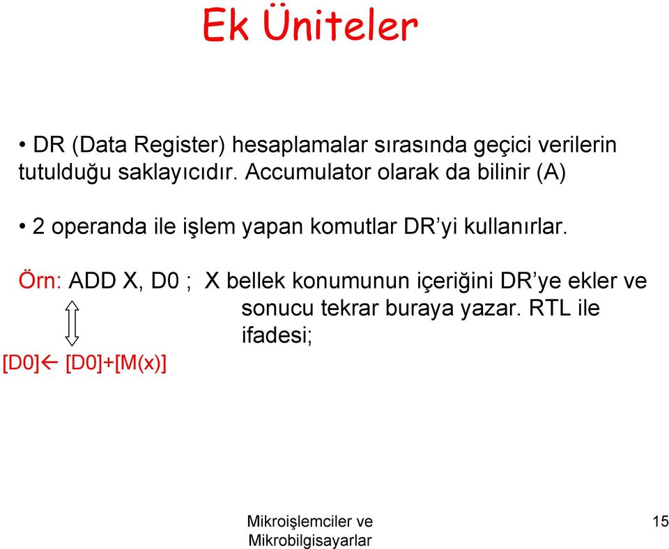 Accumulator olarak da bilinir (A) 2 operanda ile işlem yapan komutlar DR yi