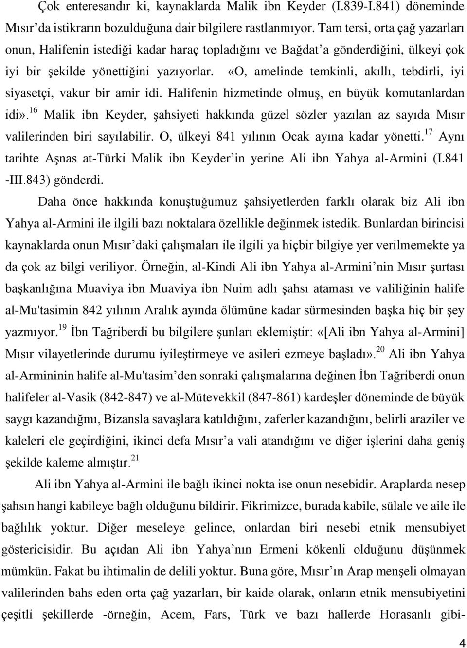 «O, amelinde temkinli, akıllı, tebdirli, iyi siyasetçi, vakur bir amir idi. Halifenin hizmetinde olmuş, en büyük komutanlardan idi».