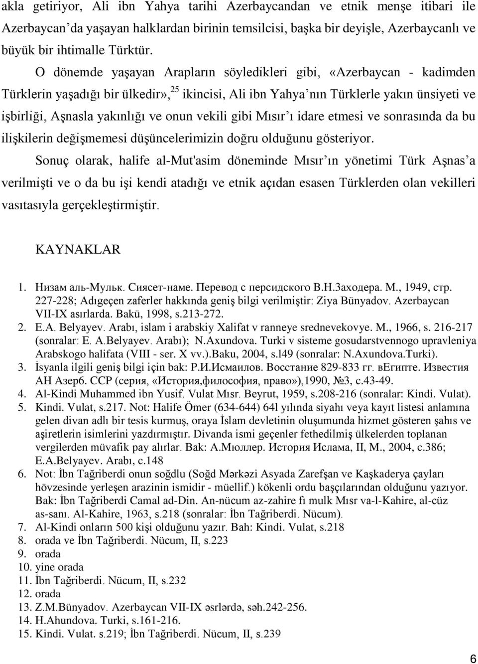 vekili gibi Mısır ı idare etmesi ve sonrasında da bu ilişkilerin değişmemesi düşüncelerimizin doğru olduğunu gösteriyor.