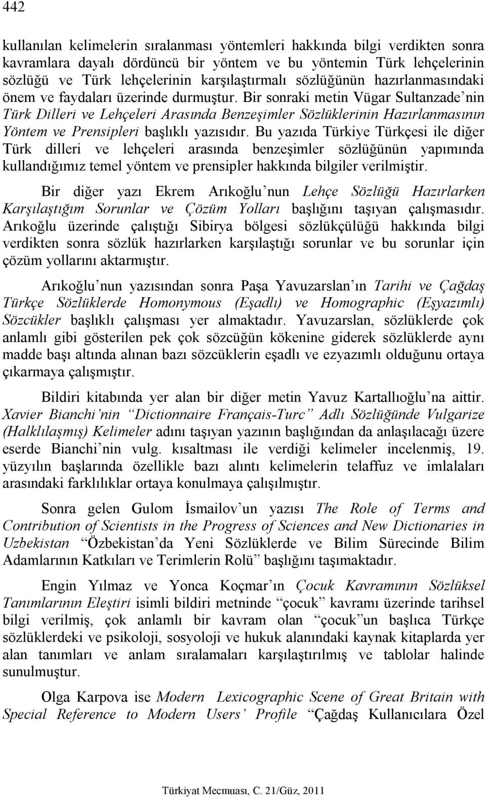 Bir sonraki metin Vügar Sultanzade nin Türk Dilleri ve Lehçeleri Arasında Benzeşimler Sözlüklerinin Hazırlanmasının Yöntem ve Prensipleri başlıklı yazısıdır.