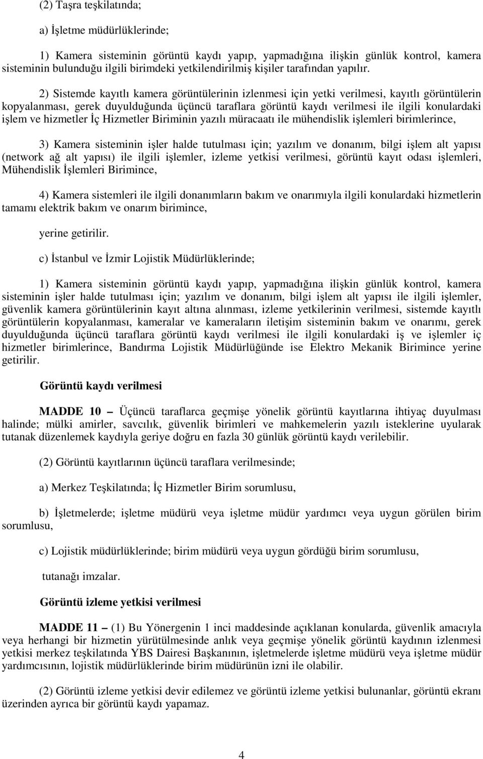 2) Sistemde kayıtlı kamera görüntülerinin izlenmesi için yetki verilmesi, kayıtlı görüntülerin kopyalanması, gerek duyulduğunda üçüncü taraflara görüntü kaydı verilmesi ile ilgili konulardaki işlem