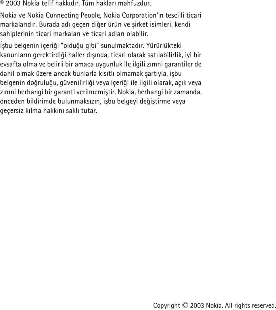 Yürürlükteki kanunlarýn gerektirdiði haller dýþýnda, ticari olarak satýlabilirlik, iyi bir evsafta olma ve belirli bir amaca uygunluk ile ilgili zýmni garantiler de dahil olmak üzere ancak