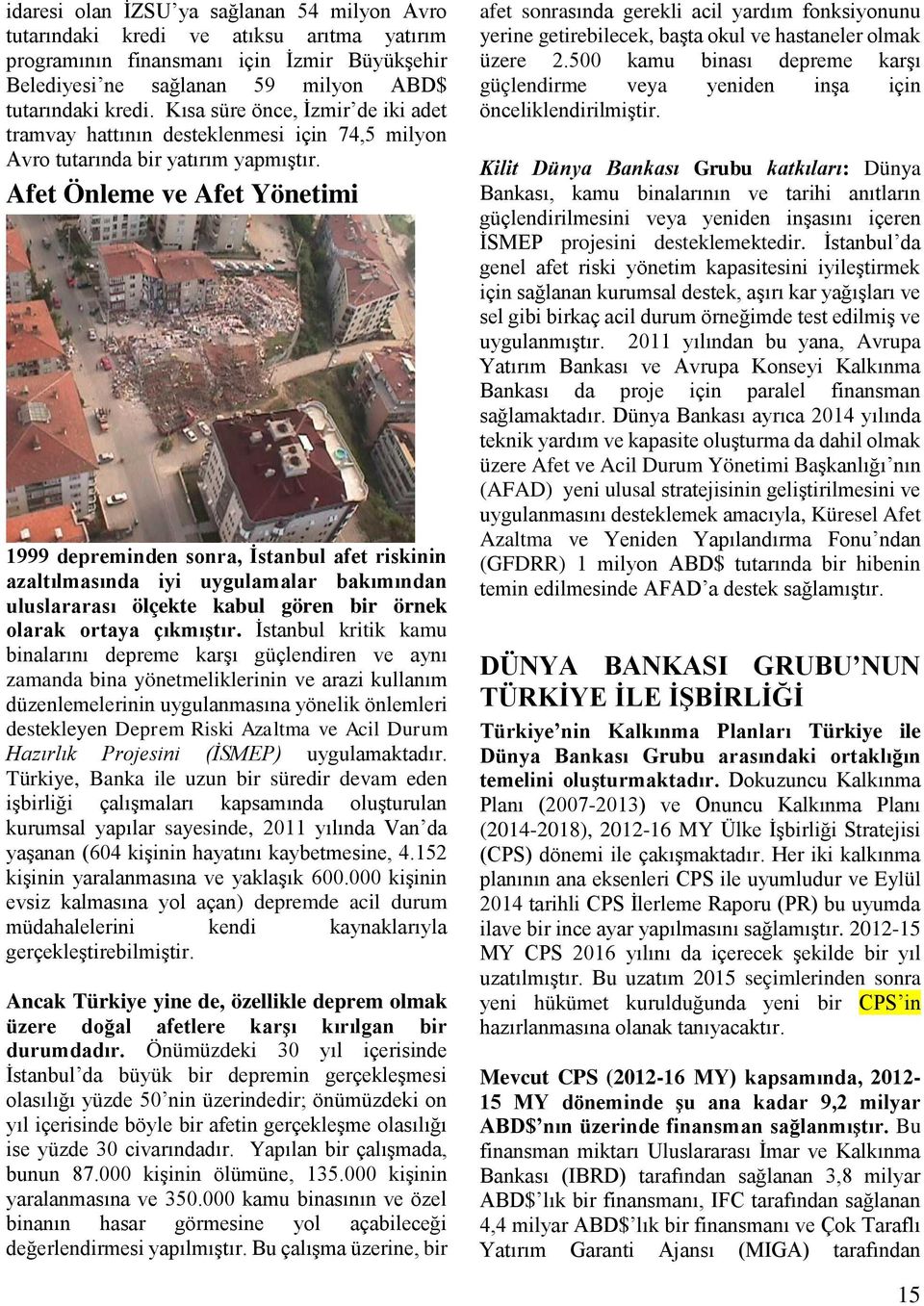 Afet Önleme ve Afet Yönetimi 1999 depreminden sonra, İstanbul afet riskinin azaltılmasında iyi uygulamalar bakımından uluslararası ölçekte kabul gören bir örnek olarak ortaya çıkmıştır.