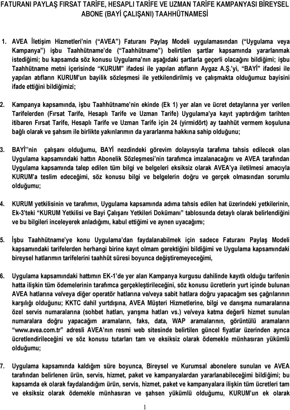 kapsamda söz konusu Uygulama nın aşağıdaki şartlarla geçerli olacağını bildiğimi; işbu Taahhütname metni içerisinde KURUM ifadesi ile yapılan atıfların Aygaz A.Ş.