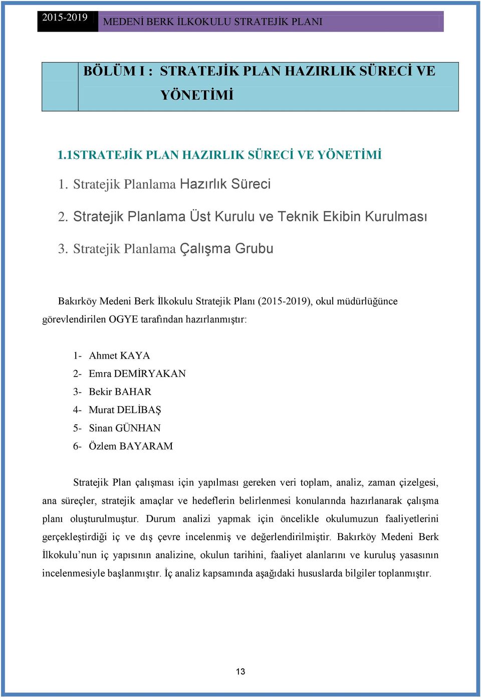 BAHAR 4- Murat DELĠBAġ 5- Sinan GÜNHAN 6- Özlem BAYARAM Stratejik Plan çalıģması için yapılması gereken veri toplam, analiz, zaman çizelgesi, ana süreçler, stratejik amaçlar ve hedeflerin
