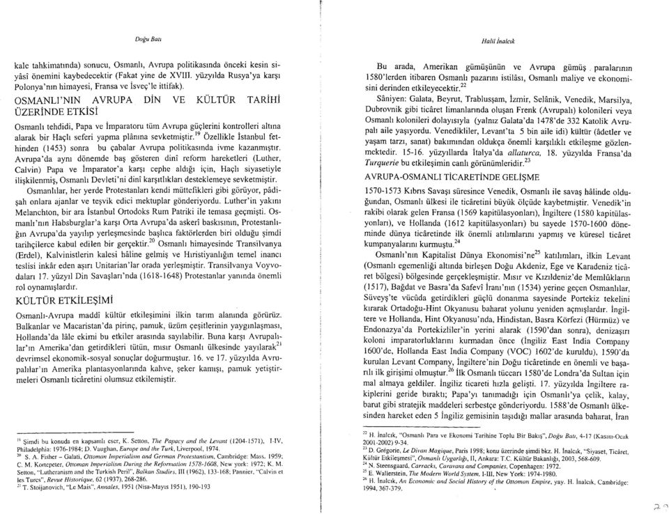 OSMANLI'NIN AVRUPA DiN VE TUTTUN TAzuHi UZBNINDE ETKiSi Osmanlr tehdidi, Papa ve imparatoru tiirn Avrupa gtiglerini kontrolleri altrna alarak bir Hagh seferi yapma pldnrna sevketmigtir.