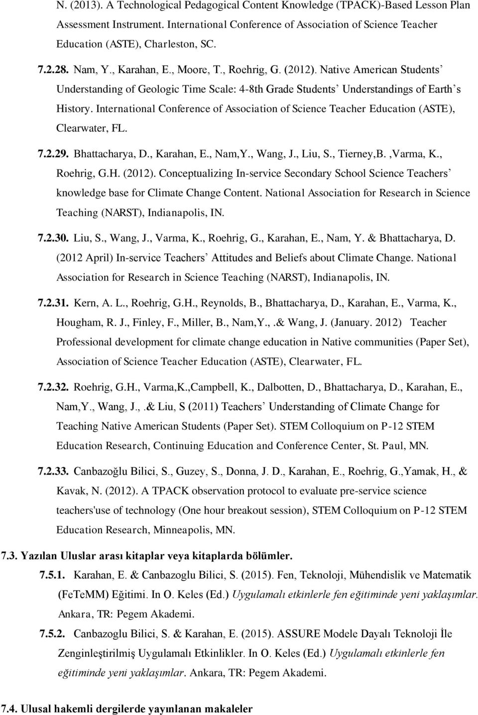 International Conference of Association of Science Teacher Education (ASTE), Clearwater, FL. 7.2.29. Bhattacharya, D., Karahan, E., Nam,Y., Wang, J., Liu, S., Tierney,B.,Varma, K., Roehrig, G.H.