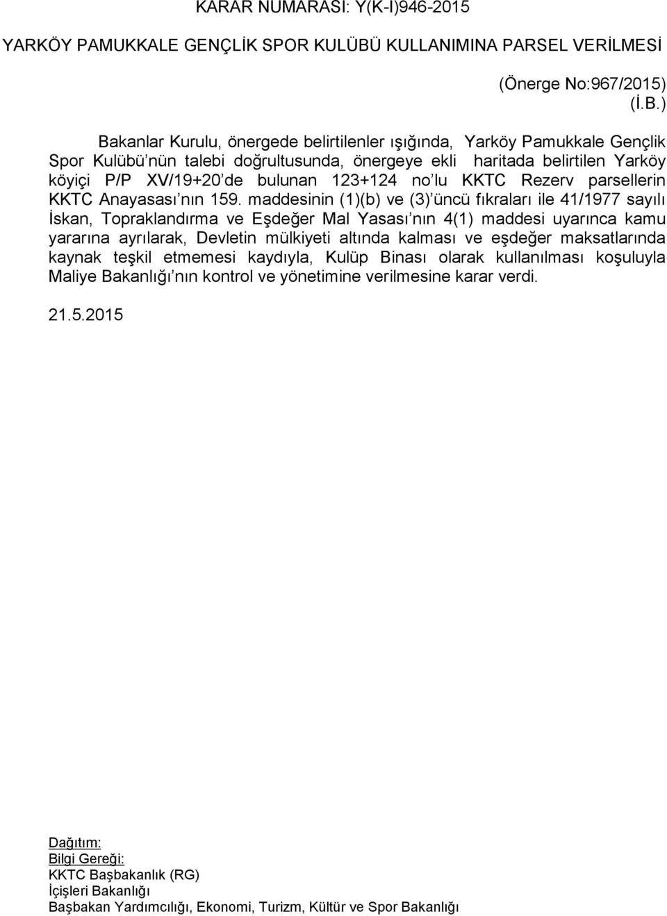 ) Bakanlar Kurulu, önergede belirtilenler ışığında, Yarköy Pamukkale Gençlik Spor Kulübü nün talebi doğrultusunda, önergeye ekli haritada belirtilen Yarköy köyiçi P/P XV/19+20 de bulunan 123+124 no