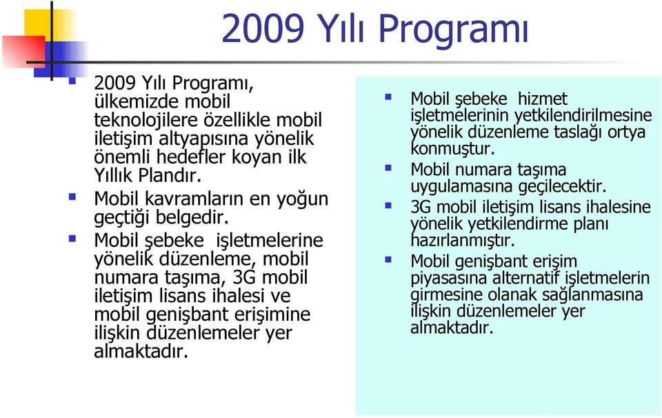 Mobil şebeke işletmelerine yönelik düzenleme, mobil numara taşıma, 3G mobil iletişim lisans ihalesi ve mobil genişbant erişimine ilişkin düzenlemeler yer almaktadır.