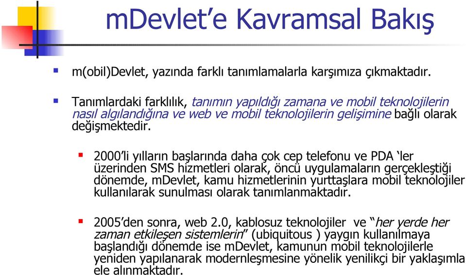 2000 li yılların başlarında daha çok cep telefonu ve PDA ler üzerinden SMS hizmetleri olarak, öncü uygulamaların gerçekleştiği dönemde, mdevlet, kamu hizmetlerinin yurttaşlara mobil