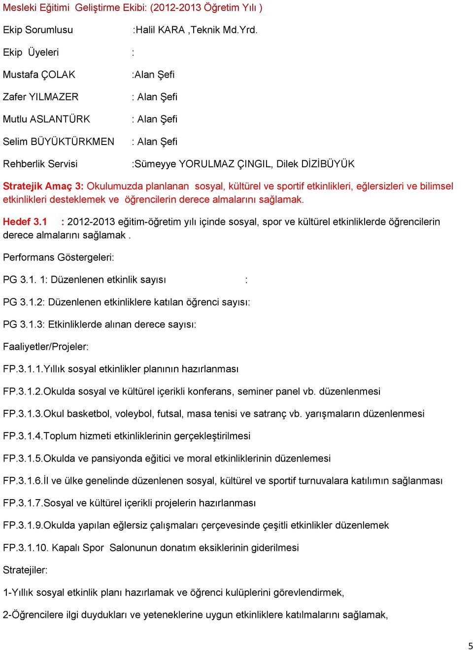 Amaç 3: Okulumuzda planlanan sosyal, kültürel ve sportif etkinlikleri, eğlersizleri ve bilimsel etkinlikleri desteklemek ve öğrencilerin derece almalarını sağlamak. Hedef 3.