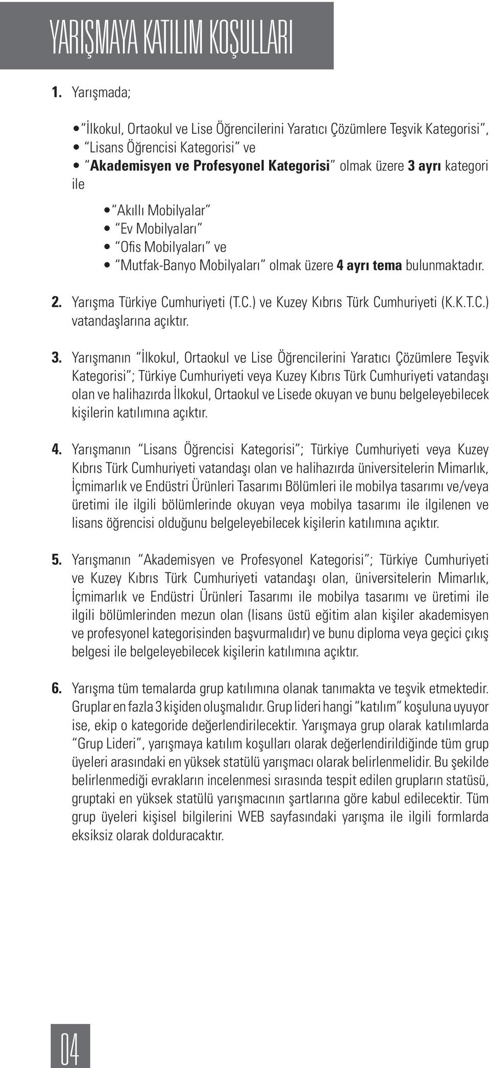 Mobilyalar Ev Mobilyaları Ofis Mobilyaları ve Mutfak-Banyo Mobilyaları olmak üzere 4 ayrı tema bulunmaktadır. 2. Yarışma Türkiye Cumhuriyeti (T.C.) ve Kuzey Kıbrıs Türk Cumhuriyeti (K.K.T.C.) vatandaşlarına açıktır.