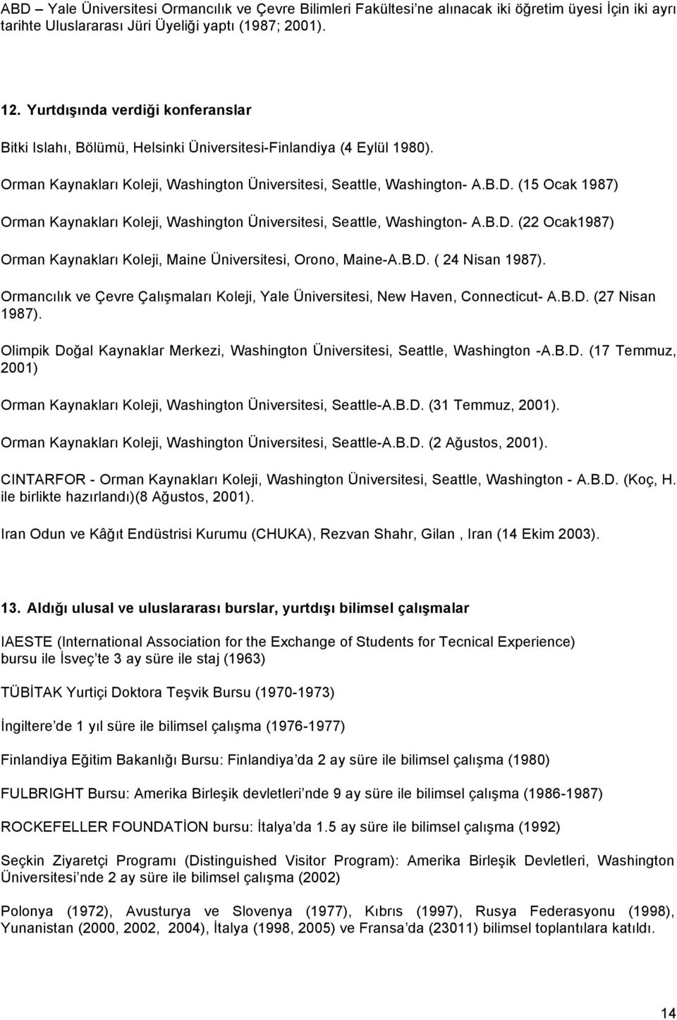 (15 Ocak 1987) Orman Kaynakları Koleji, Washington Üniversitesi, Seattle, Washington- A.B.D. (22 Ocak1987) Orman Kaynakları Koleji, Maine Üniversitesi, Orono, Maine-A.B.D. ( 24 Nisan 1987).