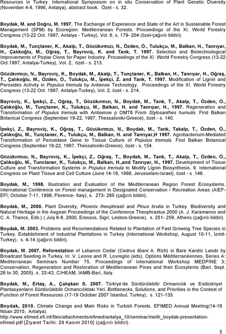 1997, Antalya - Turkey), Vol. 6, s. 179-204 (özel-çağırılı bildiri). Boydak, M., Tunçtaner, K., Akalp, T., Gözükırmızı, N., Özden, Ö., Tulukçu, M., Balkan, H., Tanrıyar, H., Çalıkoğlu, M., Oğraş, T.