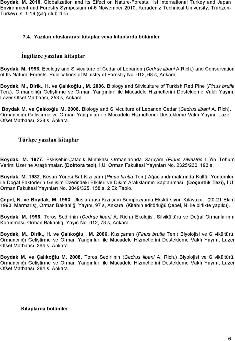 1996. Ecology and Silviculture of Cedar of Lebanon (Cedrus libani A.Rich.) and Conservation of Its Natural Forests. Publications of Ministry of Forestry No. 012, 68 s, Ankara. Boydak, M., Dirik., H.