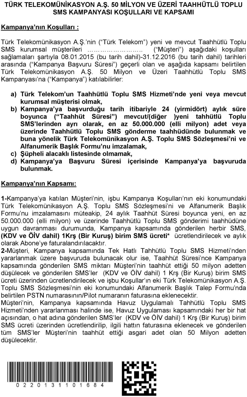 2016 (bu tarih dahil) tarihleri arasında ( Kampanya Başvuru Süresi ) geçerli olan ve aşağıda kapsamı belirtilen Türk Telekomünikasyon A.Ş.