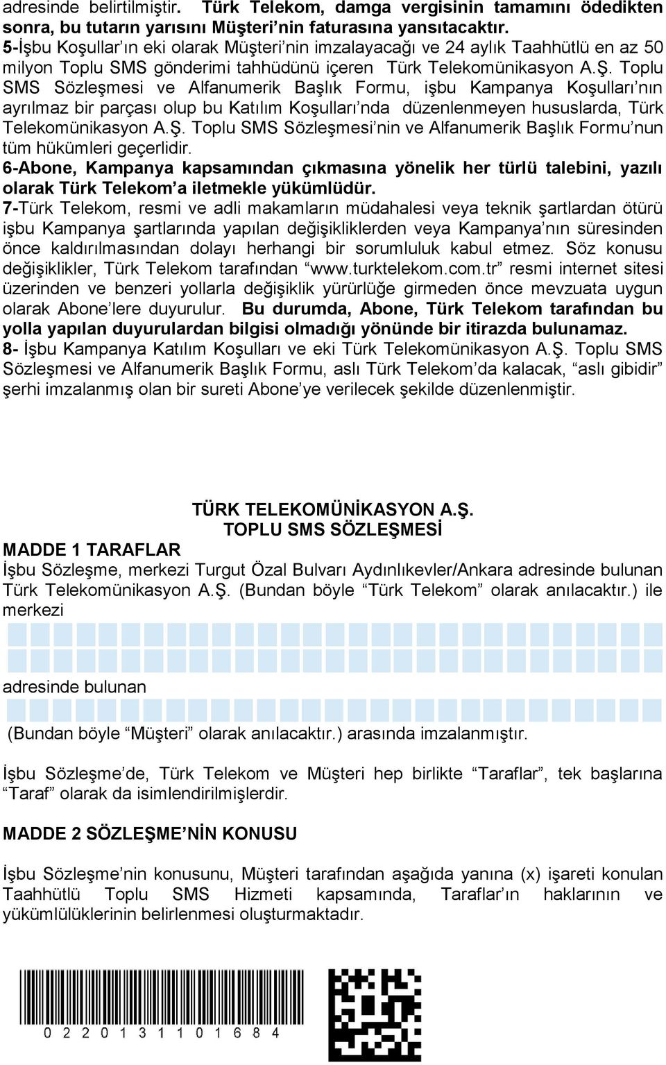 Toplu SMS Sözleşmesi ve Alfanumerik Başlık Formu, işbu Kampanya Koşulları nın ayrılmaz bir parçası olup bu Katılım Koşulları nda düzenlenmeyen hususlarda, Türk Telekomünikasyon A.Ş.