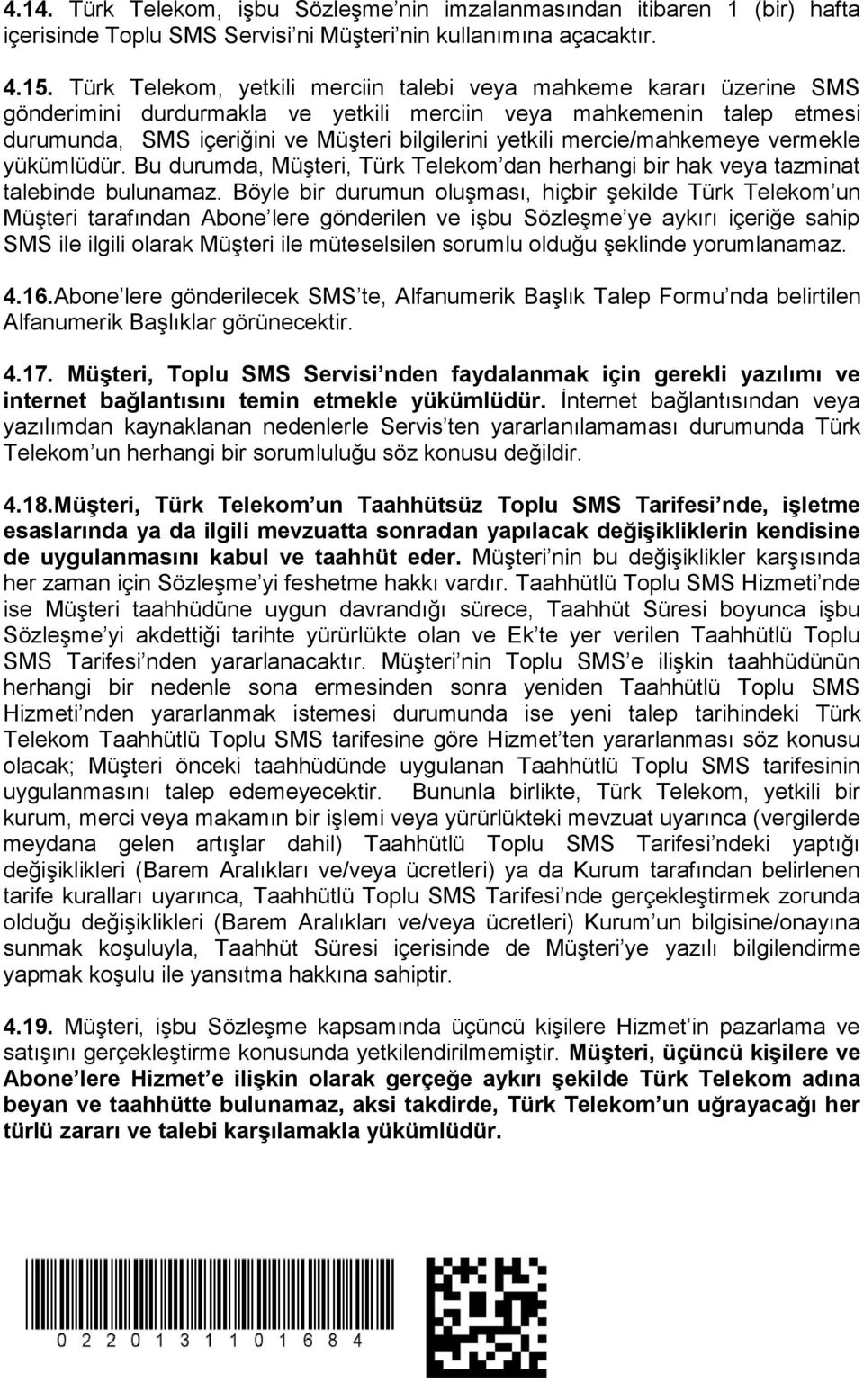 mercie/mahkemeye vermekle yükümlüdür. Bu durumda, Müşteri, Türk Telekom dan herhangi bir hak veya tazminat talebinde bulunamaz.