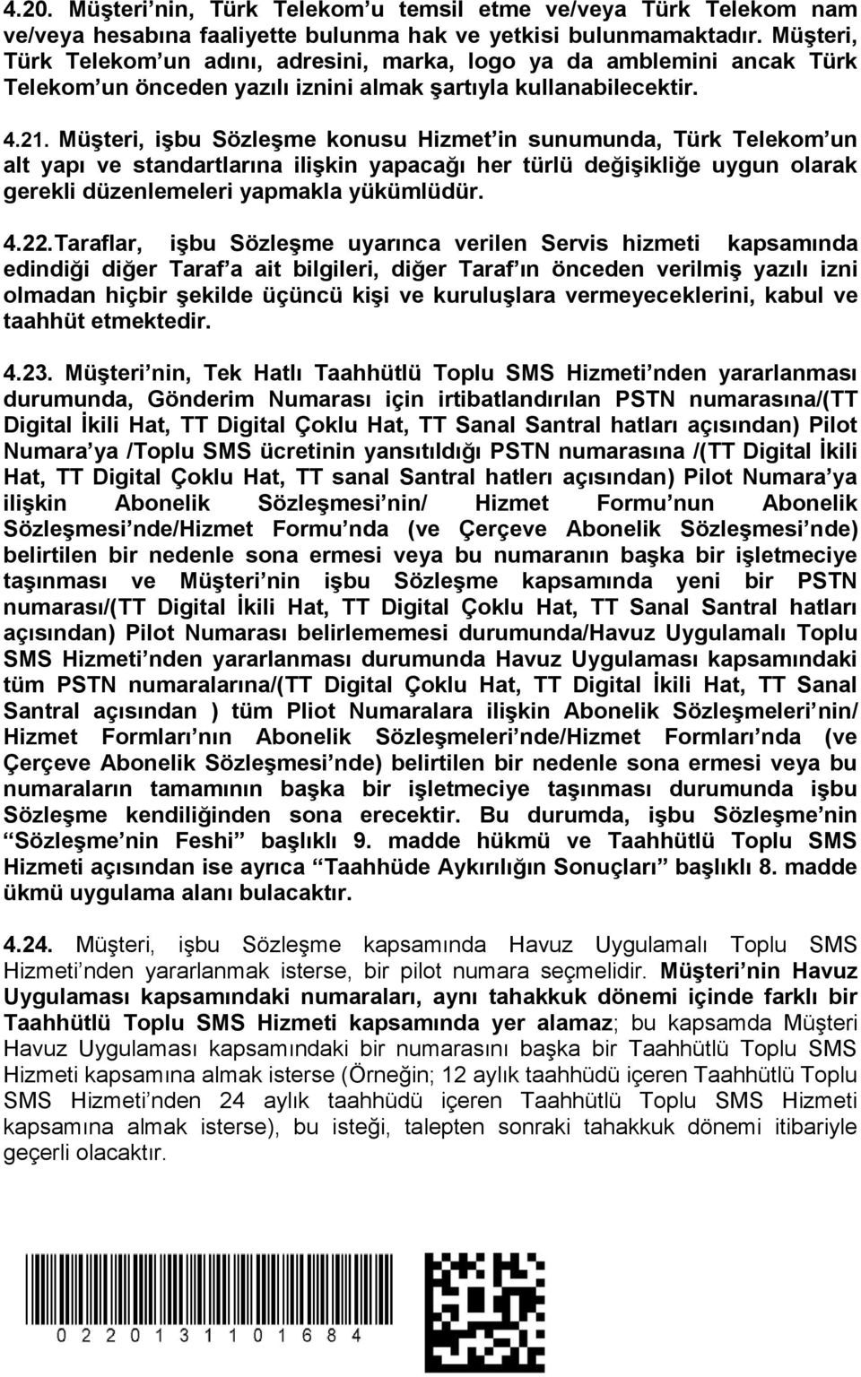 Müşteri, işbu Sözleşme konusu Hizmet in sunumunda, Türk Telekom un alt yapı ve standartlarına ilişkin yapacağı her türlü değişikliğe uygun olarak gerekli düzenlemeleri yapmakla yükümlüdür. 4.22.