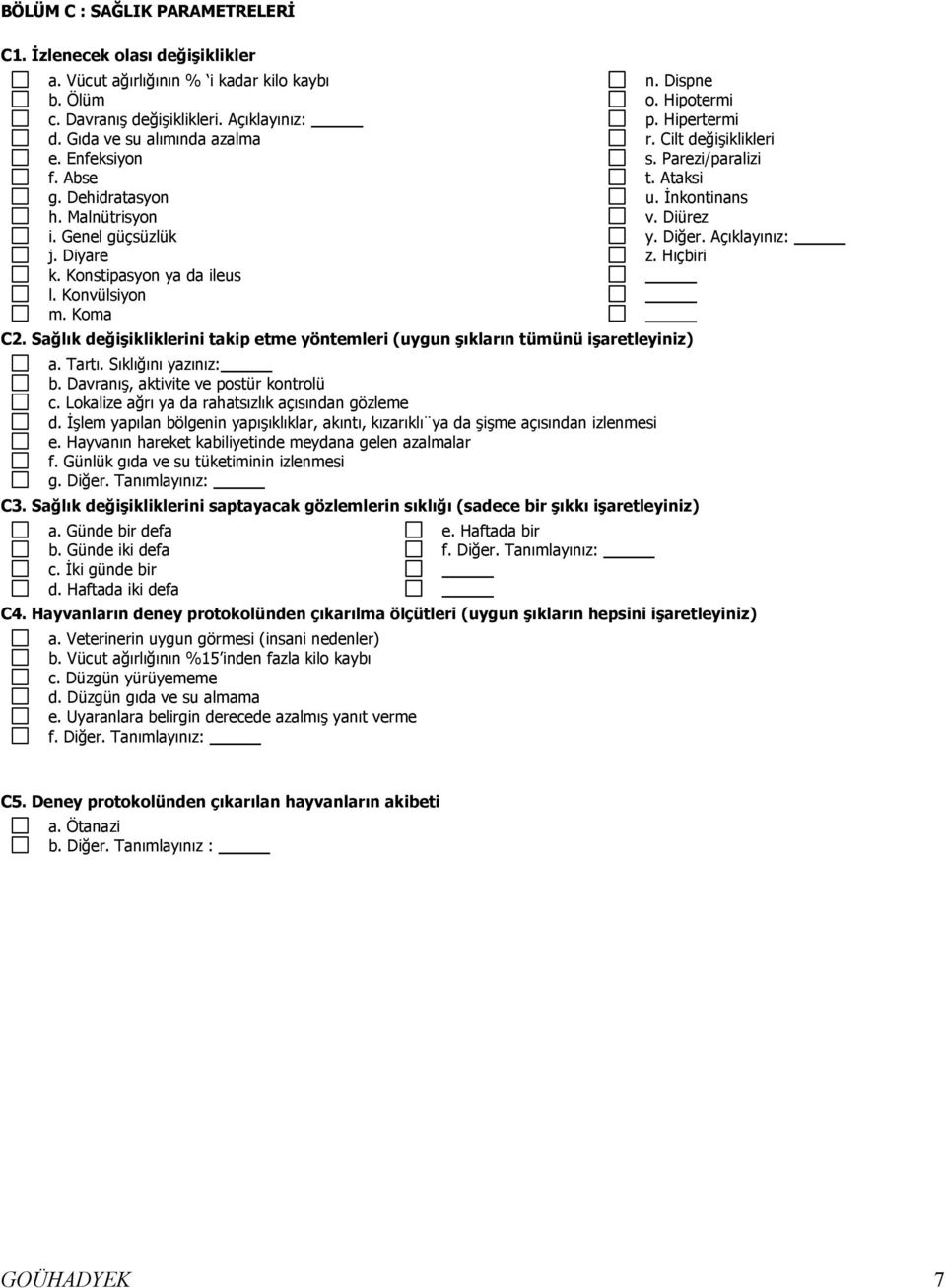 Açıklayınız: j. Diyare z. Hıçbiri k. Konstipasyon ya da ileus l. Konvülsiyon m. Koma C2. Sağlık değişikliklerini takip etme yöntemleri (uygun şıkların tümünü işaretleyiniz) a. Tartı.