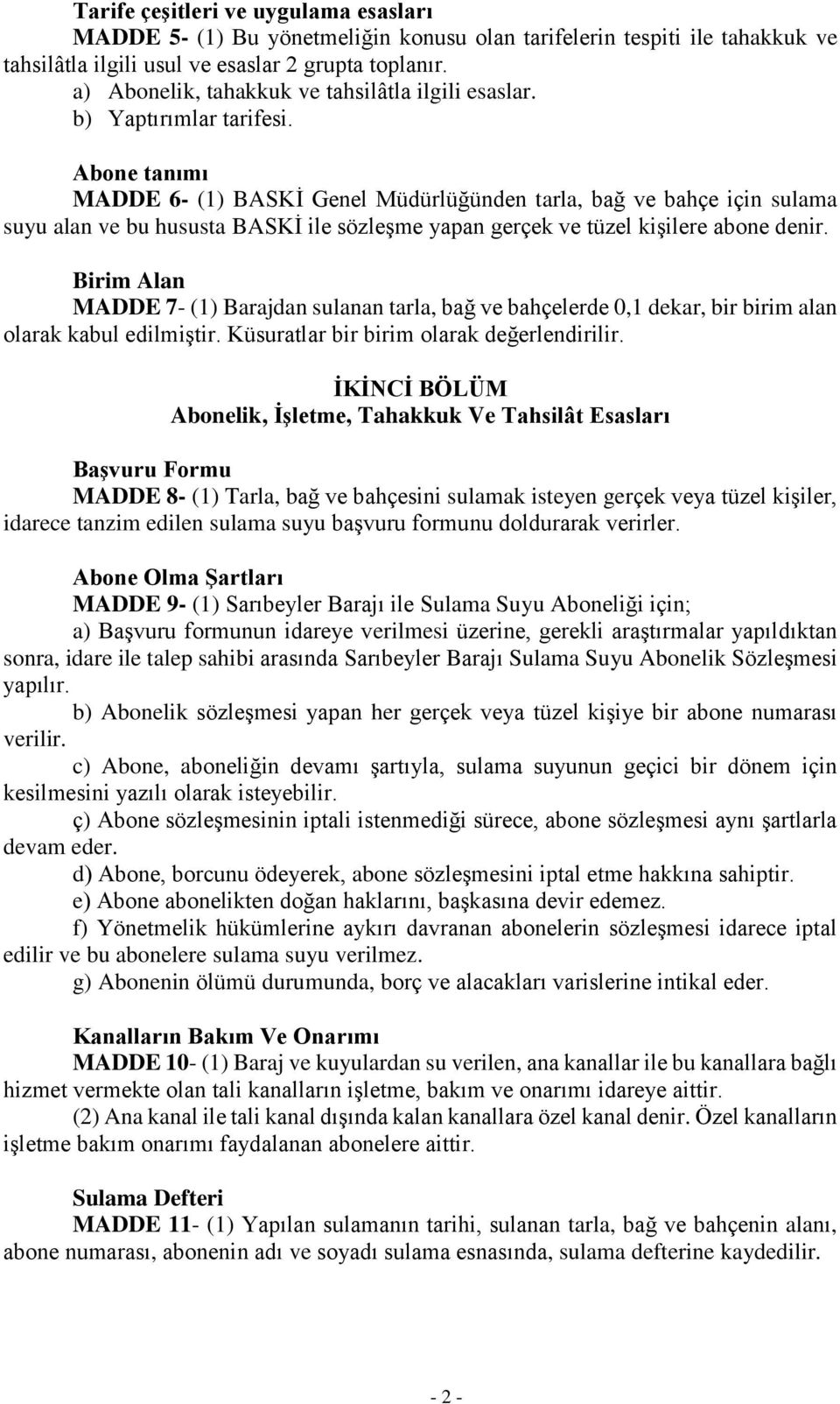 Abone tanımı MADDE 6- (1) BASKİ Genel Müdürlüğünden tarla, bağ ve bahçe için sulama suyu alan ve bu hususta BASKİ ile sözleşme yapan gerçek ve tüzel kişilere abone denir.