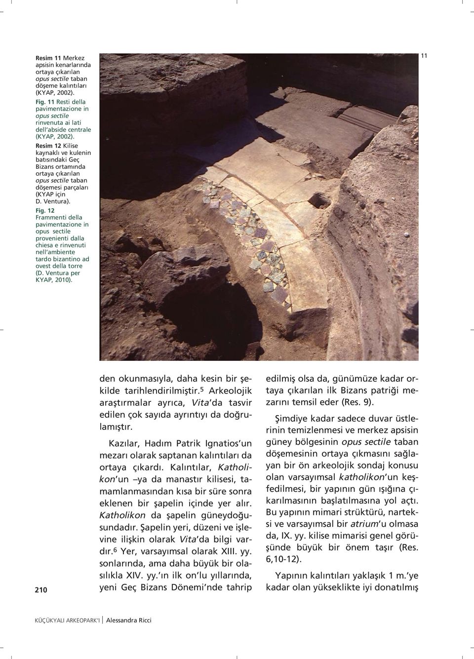 Resim 12 Kilise kaynakl ve kulenin bat s ndaki Geç Bizans ortam nda ortaya ç kar lan opus sectile taban döflemesi parçalar (KYAP için D. Ventura). Fig.