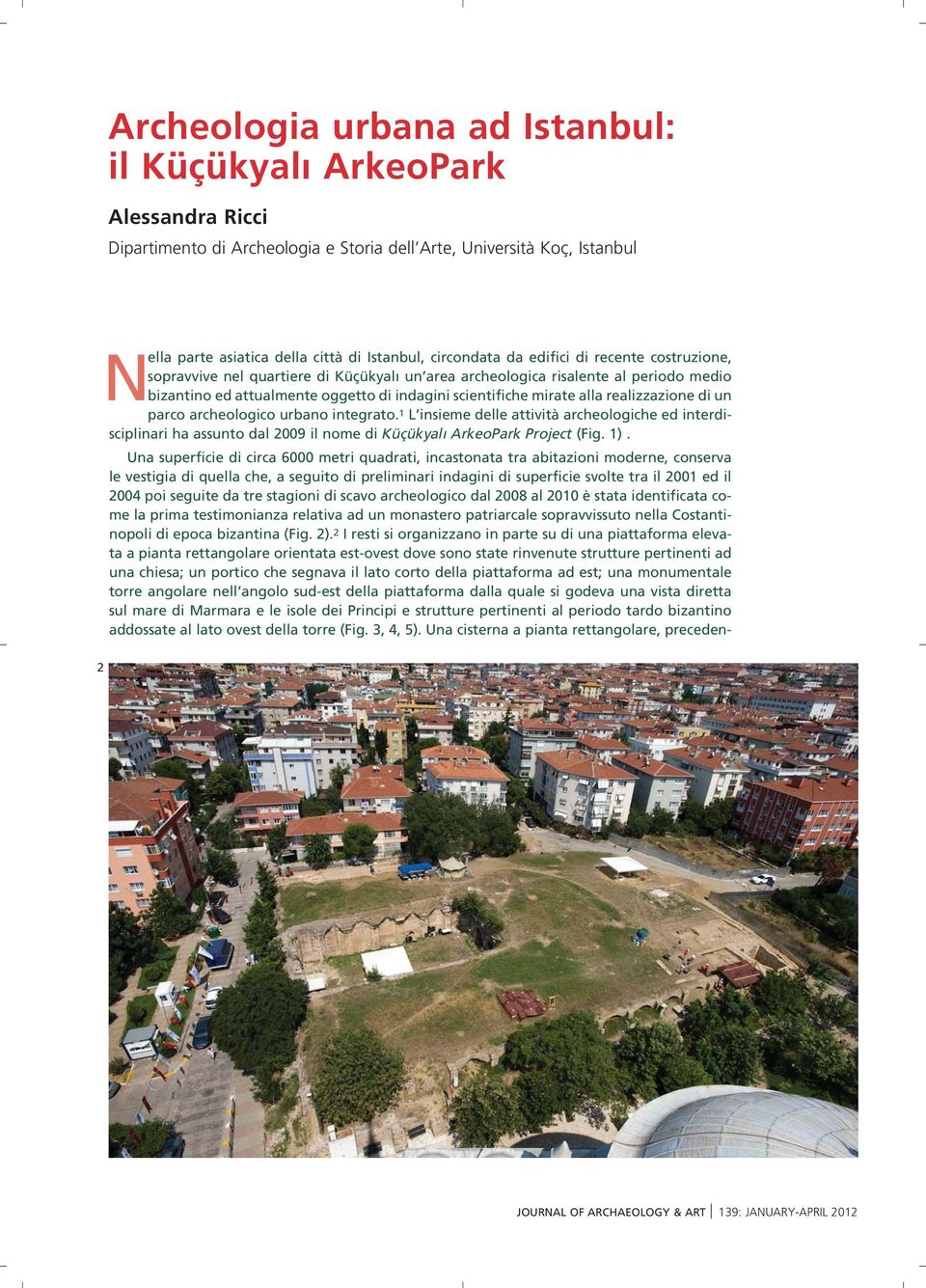 alla realizzazione di un parco archeologico urbano integrato. 1 L insieme delle attività archeologiche ed interdisciplinari ha assunto dal 2009 il nome di Küçükyal ArkeoPark Project (Fig. 1).